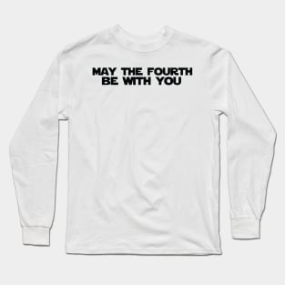 May the Fourth be with You Long Sleeve T-Shirt